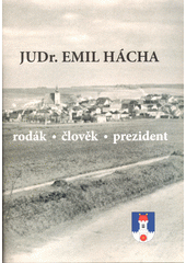 JUDr. Emil Hácha : rodák, člověk, prezident  (odkaz v elektronickém katalogu)