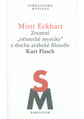 Mistr Eckhart : zrození  německé mystiky  z ducha arabské filosofie  (odkaz v elektronickém katalogu)