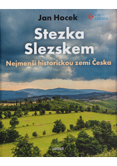 Stezka Slezskem : nejmenší historickou zemí Česka  (odkaz v elektronickém katalogu)