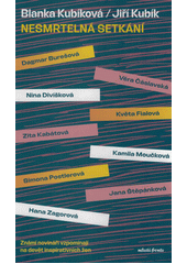 Nesmrtelná setkání : známí novináři vzpomínají na devět inspirativních žen  (odkaz v elektronickém katalogu)