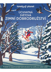 Úchvatná světová zimní dobrodružství : prožijte ta nejúchvatnější dobrodružství na sněhu po celém světě  (odkaz v elektronickém katalogu)