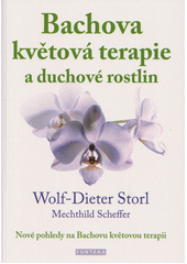 Bachova květová terapie a duchové rostlin : nové pohledy na Bachovu květovou terapii  (odkaz v elektronickém katalogu)