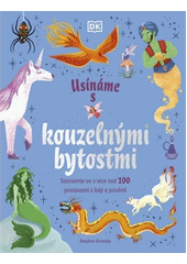 Usínáme s kouzelnými bytostmi : seznamte se s více než 100 stvořeními z mýtů, pověstí a pohádek  (odkaz v elektronickém katalogu)