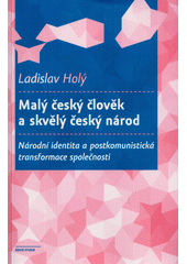 Malý český člověk a skvělý český národ : národní identita a postkomunistická transformace společnosti  (odkaz v elektronickém katalogu)