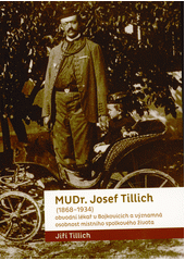 MUDr. Josef Tillich (1868-1934) : obvodní lékař v Bojkovicích a významná osobnost místního spolkového života  (odkaz v elektronickém katalogu)