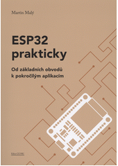 ESP32 prakticky : od základních obvodů k pokročilým aplikacím  (odkaz v elektronickém katalogu)