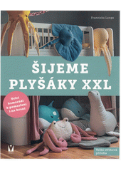 Šijeme plyšáky XXL : velcí kamarádi k pomazlení i na hraní  (odkaz v elektronickém katalogu)