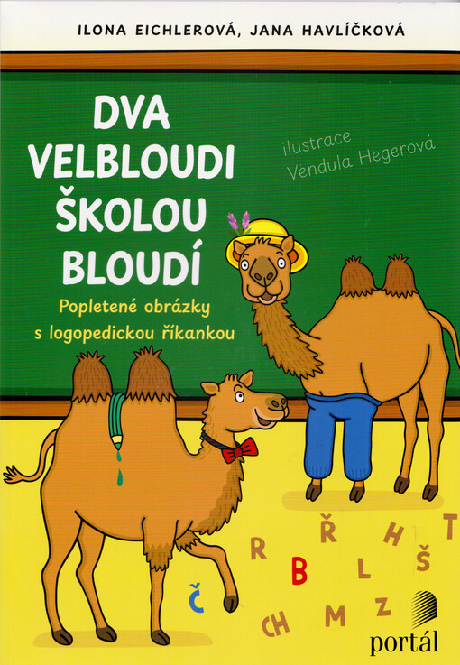 Dva velbloudi školou bloudí : popletené obrázky s logopedickou říkankou / Ilona Eichlerová, Jana Havlíčková ; ilustrace Vendula Hegerová