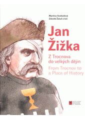 Jan Žižka : z Trocnova do velkých dějin = From Trocnov to a place of history  (odkaz v elektronickém katalogu)