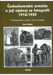 Československá armáda a její výzbroj ve fotografii 1918-1939  (odkaz v elektronickém katalogu)