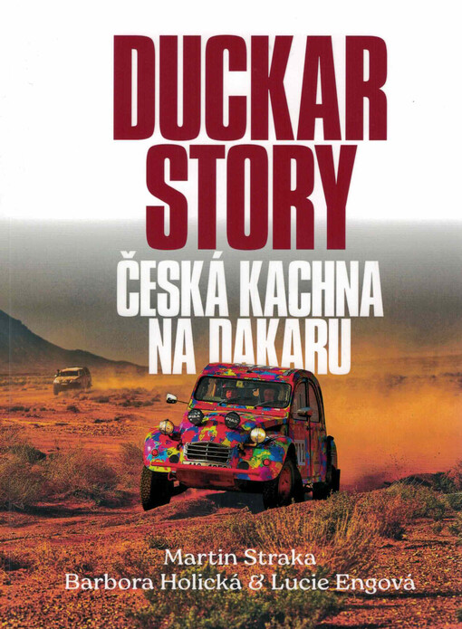 Duckar story : česká kachna na Dakaru / Martin Straka, Barbora Holická & Lucie Engová