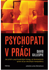 Psychopati v práci : jak přežít s psychopatickými kolegy, od dominantních tyranů až po okouzlující manipulátory  (odkaz v elektronickém katalogu)