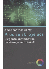 Proč se stroje učí : elegantní matematika, na které je založena AI  (odkaz v elektronickém katalogu)