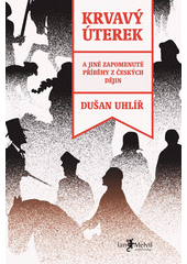 Krvavý úterek : a jiné zapomenuté příběhy z českých dějin  (odkaz v elektronickém katalogu)