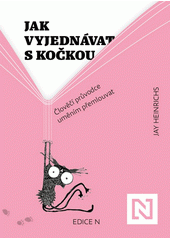 Jak vyjednávat s kočkou : člověčí průvodce uměním přemlouvat  (odkaz v elektronickém katalogu)