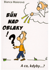 Bůh nad oblaky!? : a co, kdyby...?  (odkaz v elektronickém katalogu)