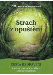 Strach z opuštění : cesta uzdravení : k vnitřní harmonii, sebelásce a šťastným vztahům  (odkaz v elektronickém katalogu)