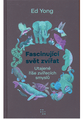 Fascinující svět zvířat : utajené říše zvířecích smyslů  (odkaz v elektronickém katalogu)