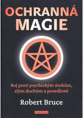 Ochranná magie : boj proti psychickým útokům, zlým duchům a posedlosti  (odkaz v elektronickém katalogu)