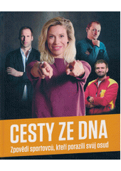 Cesty ze dna : zpovědi sportovců, kteří porazili svůj osud  (odkaz v elektronickém katalogu)