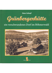 Grünbergerhütte : ein verschwundenes Dorf  (odkaz v elektronickém katalogu)