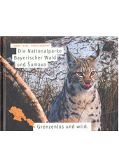 Die Nationalparke Bayerischer Wald und Šumava : Grenzenlos und wild  (odkaz v elektronickém katalogu)