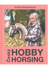 Český hobby horsing : první česká kniha o hobby konících : inspirace - pravidla - tvoření a mnoho dalšího  (odkaz v elektronickém katalogu)