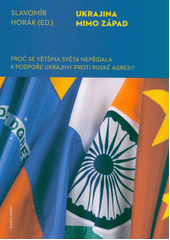 Ukrajina mimo Západ : proč se většina světa nepřidala k podpoře Ukrajiny proti ruské agresi?  (odkaz v elektronickém katalogu)