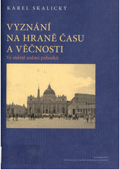 Vyznání na hraně času a věčnosti. Ve městě sedmi pahorků  (odkaz v elektronickém katalogu)