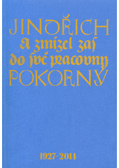 A zmizel zas do své pracovny : Jindřich Pokorný 1927-2014  (odkaz v elektronickém katalogu)