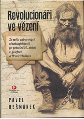 Revolucionáři ve vězení : ze světa zabavených vězeňských textů po polovině 19. století v Josefově a Hradci Králové  (odkaz v elektronickém katalogu)