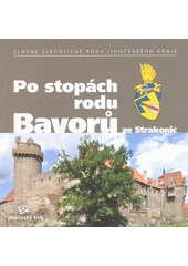 Po stopách rodu Bavorů ze Strakonic  (odkaz v elektronickém katalogu)