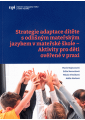 Strategie adaptace dítěte s odlišným mateřským jazykem v mateřské škole - Aktivity pro děti ověřené v praxi  (odkaz v elektronickém katalogu)