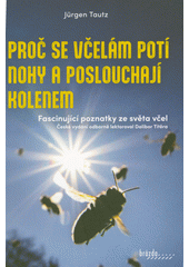 Proč se včelám potí nohy a poslouchají kolenem : fascinující poznatky ze světa včel  (odkaz v elektronickém katalogu)