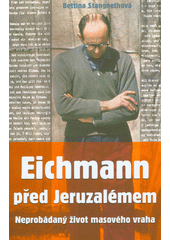 Eichmann před Jeruzalémem : neprobádaný život masového vraha  (odkaz v elektronickém katalogu)