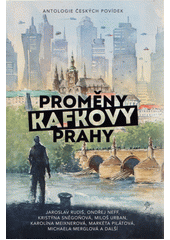 Proměny Kafkovy Prahy : antologie českých povídek  (odkaz v elektronickém katalogu)