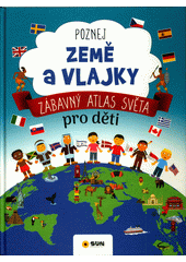 Poznej země a vlajky : zábavný atlas světa pro děti  (odkaz v elektronickém katalogu)