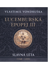 Lucemburská epopej. III, Slavná léta (1348-1355) (odkaz v elektronickém katalogu)