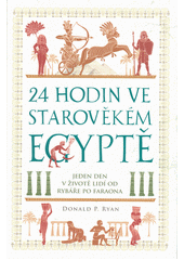 24 hodin ve starověkém Egyptě : jeden den v životě lidí : od rybáře po faraona  (odkaz v elektronickém katalogu)