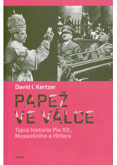 Papež ve válce : tajná historie Pia XII., Mussoliniho a Hitlera  (odkaz v elektronickém katalogu)