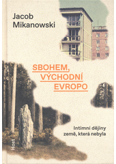 Sbohem, východní Evropo : intimní dějiny země, která nebyla  (odkaz v elektronickém katalogu)