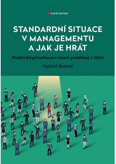 Standardní situace v managementu a jak je hrát : praktická příručka pro řešení problémů s lidmi  (odkaz v elektronickém katalogu)