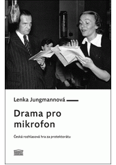 Drama pro mikrofon : česká rozhlasová hra za protektorátu  (odkaz v elektronickém katalogu)