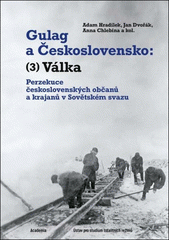 Gulag a Československo. 3, Válka : perzekuce československých občanů a krajanů v Sovětském svazu  (odkaz v elektronickém katalogu)