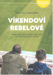 Víkendoví rebelové : jeden výjimečný chlapec a jeho táta na fotbalové pouti po Evropě  (odkaz v elektronickém katalogu)