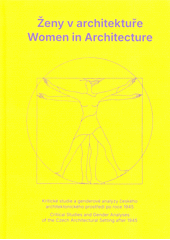 Ženy v architektuře : kritické studie a genderové analýzy českého architektonického prostředí po roce 1945 = Women in architecture : critical studies and gender analyses of the Czech architectural setting after 1945  (odkaz v elektronickém katalogu)