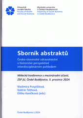 Sborník abstraktů : Česko-slovenské zdravotnictví v historické perspektivě interdisciplinárním pohledem : vědecká konference s mezinárodní účastí, ZSF JU, České Budějovice, 5. prosince 2024  (odkaz v elektronickém katalogu)