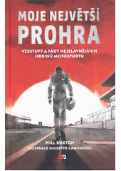 Moje největší prohra : vzestupy a pády nejslavnějších hrdinů motosportu  (odkaz v elektronickém katalogu)