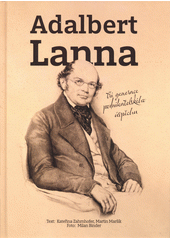 Adalbert Lanna - tři generace podnikatelského úspěchu  (odkaz v elektronickém katalogu)