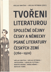 Tvořeni literaturou : společné dějiny česky a německy psané literatury českých zemí (1760-1920)  (odkaz v elektronickém katalogu)